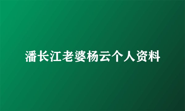 潘长江老婆杨云个人资料