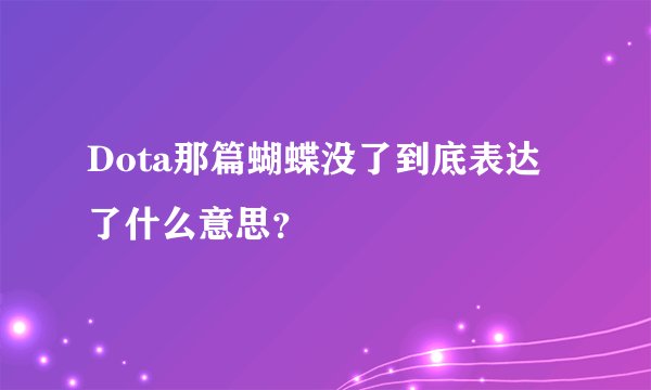 Dota那篇蝴蝶没了到底表达了什么意思？