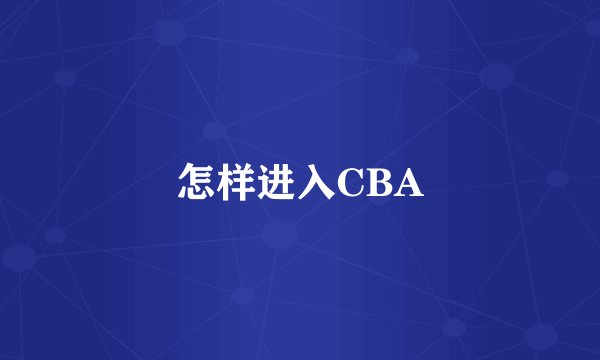 怎样进入CBA