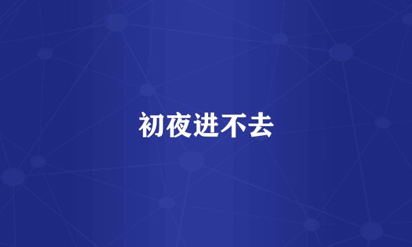 初夜进不去