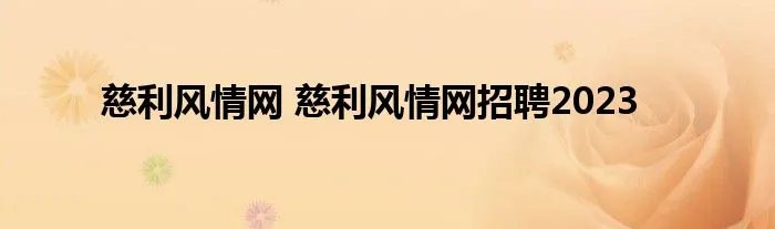 慈利风情网 慈利风情网招聘2023