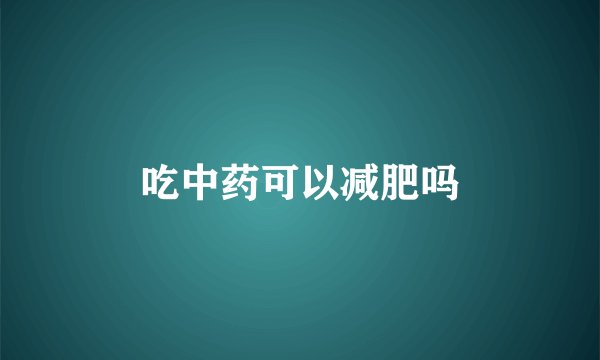 吃中药可以减肥吗