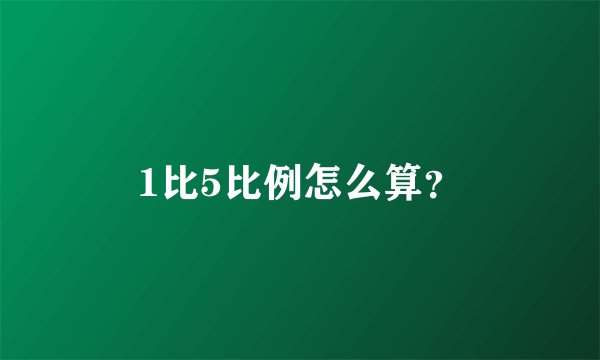 1比5比例怎么算？