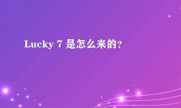 Lucky 7 是怎么来的？