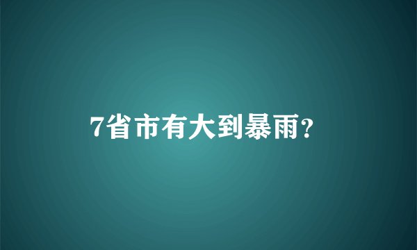 7省市有大到暴雨？
