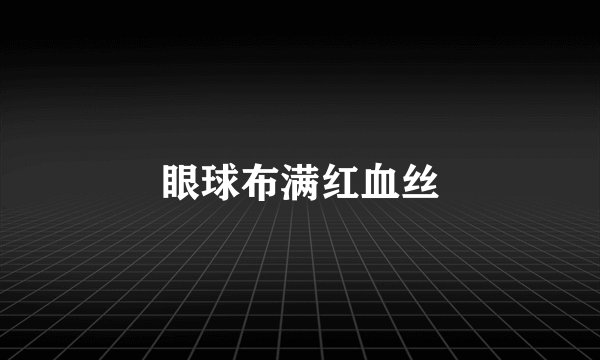 眼球布满红血丝