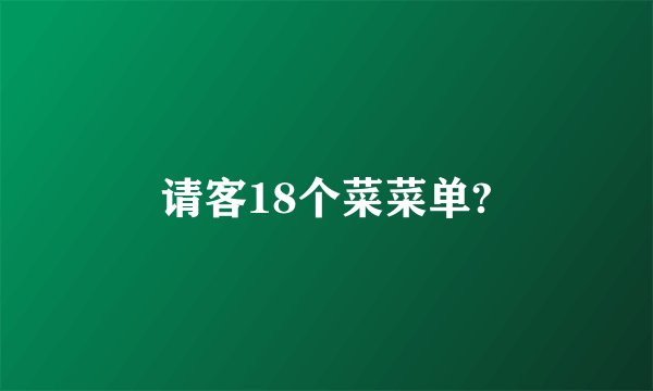 请客18个菜菜单?