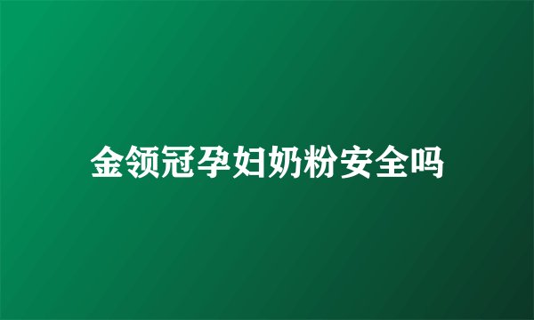 金领冠孕妇奶粉安全吗