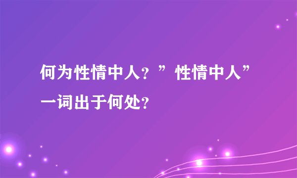 何为性情中人？”性情中人”一词出于何处？