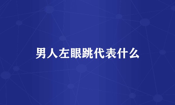 男人左眼跳代表什么