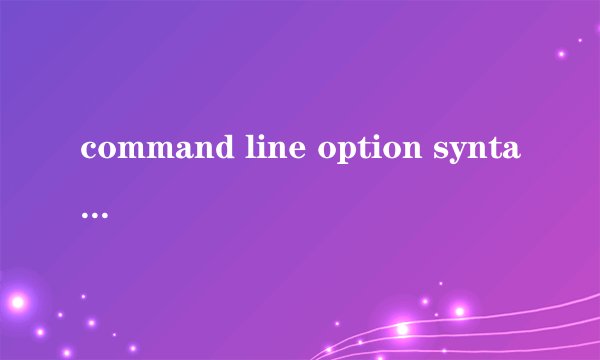 command line option syntax error.type cammand/?for