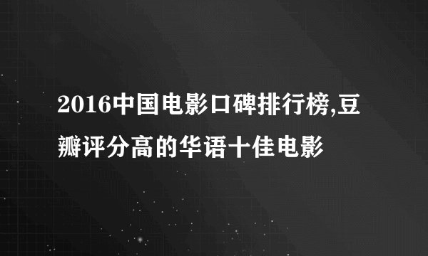 2016中国电影口碑排行榜,豆瓣评分高的华语十佳电影