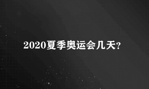 2020夏季奥运会几天？
