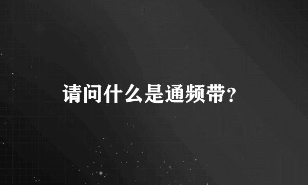请问什么是通频带？