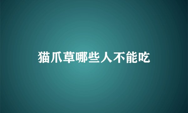 猫爪草哪些人不能吃