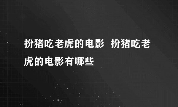 扮猪吃老虎的电影  扮猪吃老虎的电影有哪些