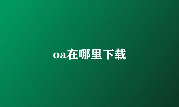 oa在哪里下载