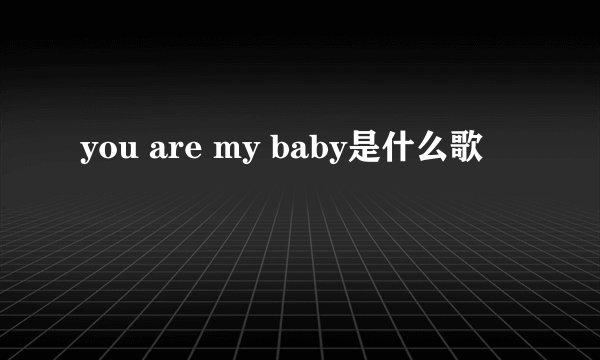 you are my baby是什么歌
