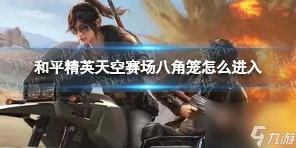 《和平精英》天空竞技场八角笼进入方法指南
