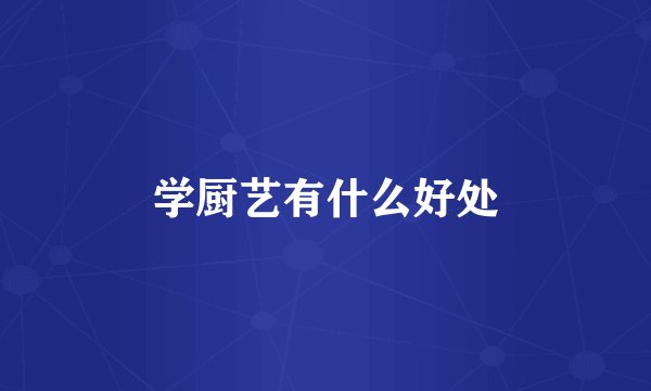 学厨艺有什么好处