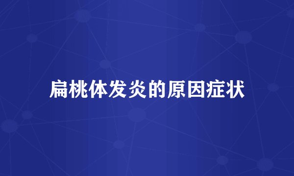 扁桃体发炎的原因症状