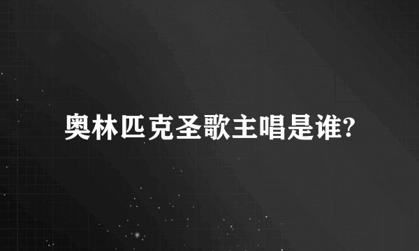 奥林匹克圣歌主唱是谁?