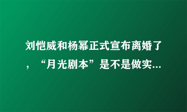 刘恺威和杨幂正式宣布离婚了，“月光剧本”是不是做实为真事？