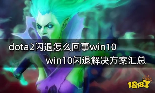 dota2闪退怎么回事win10 win10闪退解决方案汇总