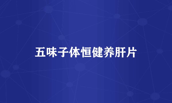 五味子体恒健养肝片