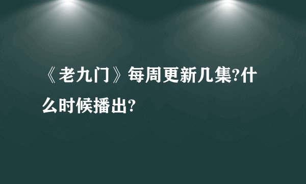 《老九门》每周更新几集?什么时候播出?