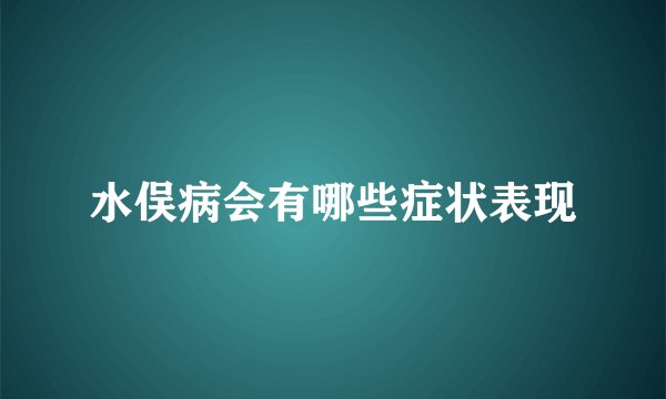 水俣病会有哪些症状表现
