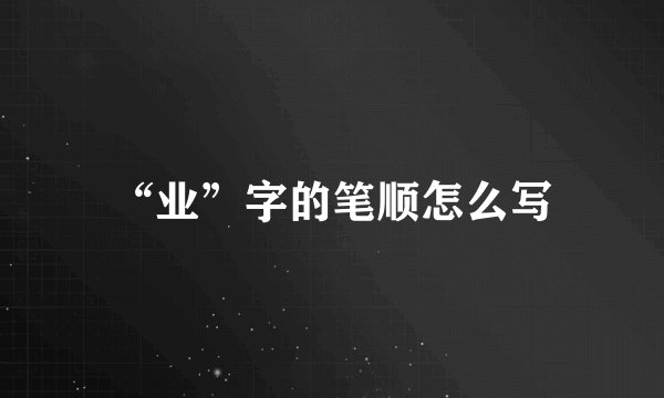 “业”字的笔顺怎么写