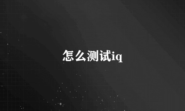 怎么测试iq