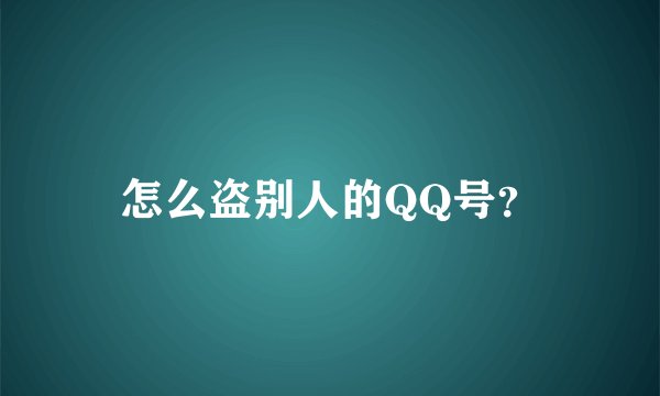 怎么盗别人的QQ号？