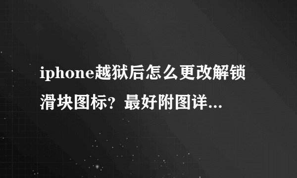 iphone越狱后怎么更改解锁滑块图标？最好附图详细说明！