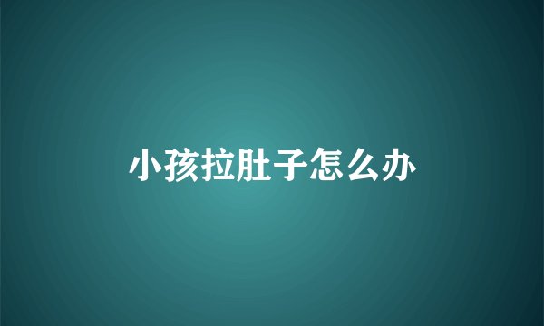 小孩拉肚子怎么办