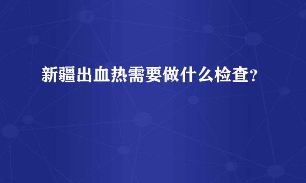 新疆出血热需要做什么检查？