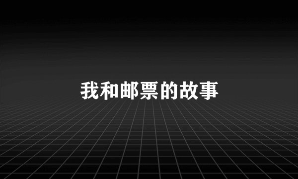 我和邮票的故事