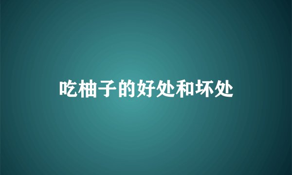 吃柚子的好处和坏处