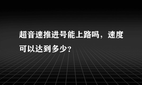 超音速推进号能上路吗，速度可以达到多少？