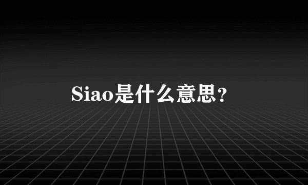 Siao是什么意思？