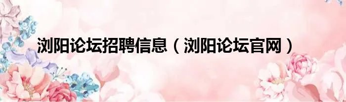 浏阳论坛招聘信息（浏阳论坛官网）