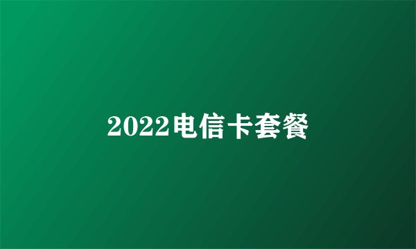 2022电信卡套餐