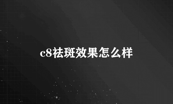 c8祛斑效果怎么样