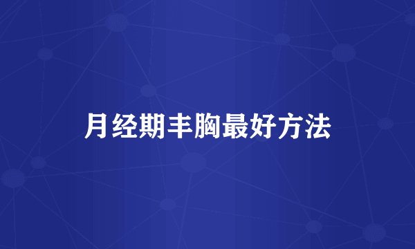 月经期丰胸最好方法