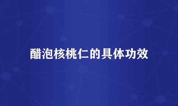 醋泡核桃仁的具体功效