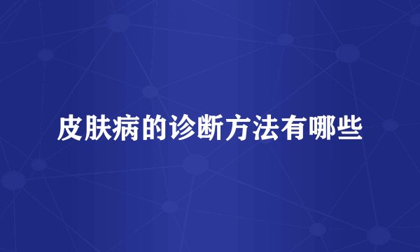皮肤病的诊断方法有哪些