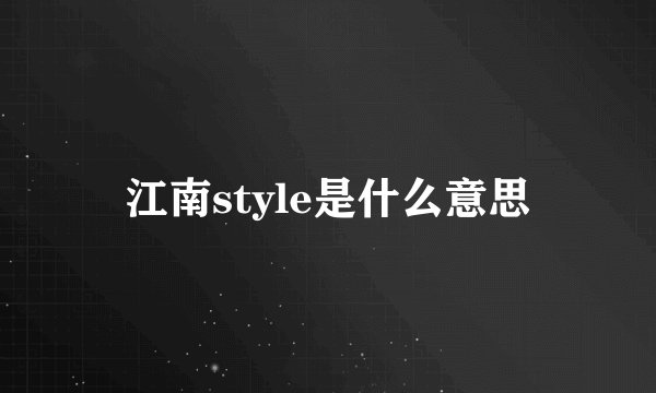 江南style是什么意思