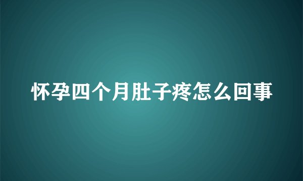 怀孕四个月肚子疼怎么回事
