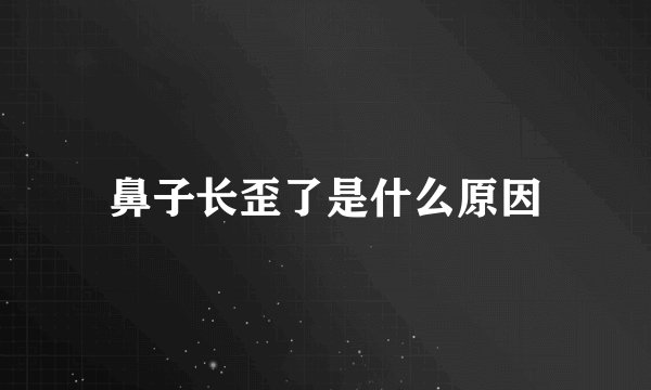 鼻子长歪了是什么原因